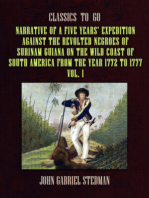 cover image of Narrative of a five years' Expedition against the Revolted Negroes of Surinam Guiana on the Wild Coast of South America From the Year 1772 to 1777, Volume 1
